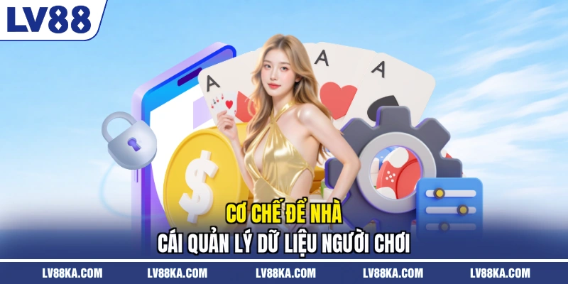 Cơ chế để nhà cái quản lý dữ liệu người chơi