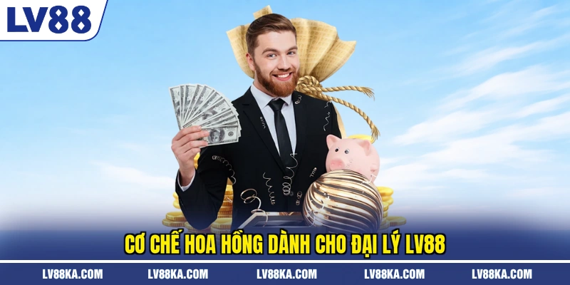 Cơ chế hoa hồng dành cho đại lý LV88