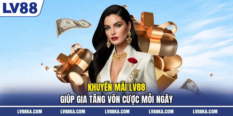 Khuyến mãi LV88 giúp gia tăng vốn cược mỗi ngày
