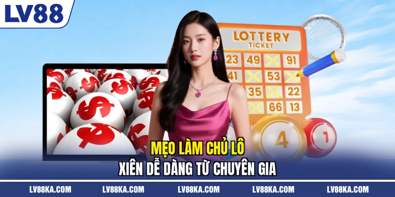 Mẹo làm chủ lô xiên dễ dàng từ chuyên gia