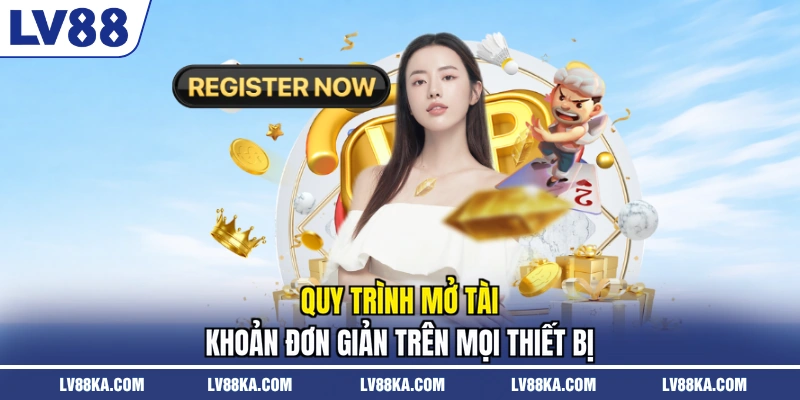 Quy trình mở tài khoản đơn giản trên mọi thiết bị