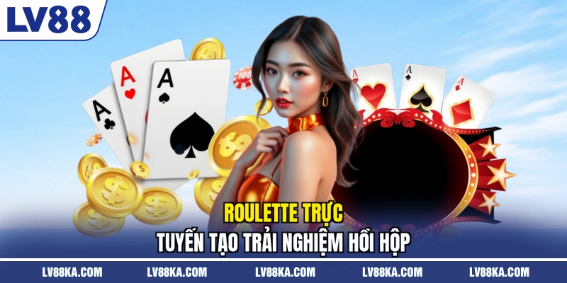 Roulette trực tuyến tạo trải nghiệm hồi hộp