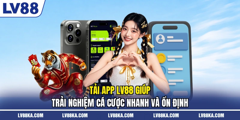 Tải app LV88 giúp trải nghiệm cá cược nhanh và ổn định
