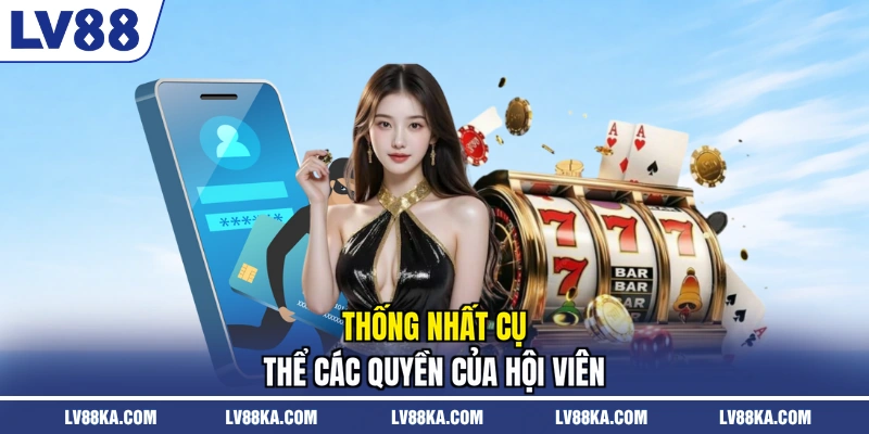 Thống nhất cụ thể các quyền của hội viên
